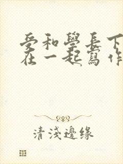 受和学长下面连在一起写作业