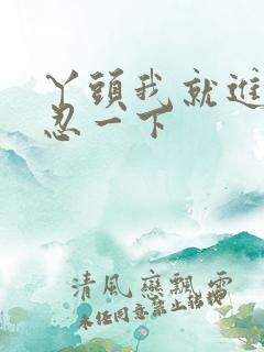 丫头我就进一点忍一下