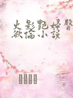 火影艳妇臀荡乳欲伦小说