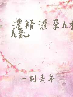 浓精灌孕h校园h乱