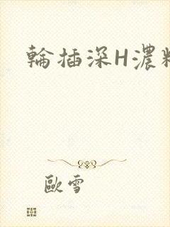 轮插深H浓精哥