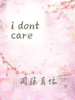 i dont care