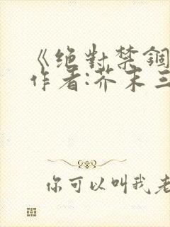 《绝对禁锢》 作者:芥末三三