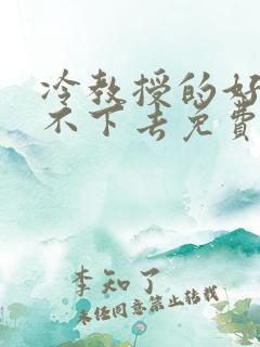 冷教授的好大坐不下去免费阅读