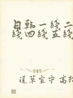 日韩一线二线三线四线五线