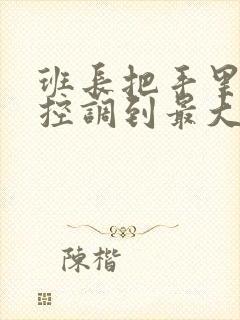 班长把手里的遥控调到最大