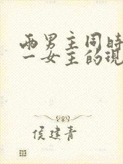 两男主同时拥有一女主的现言