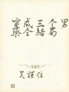 穿成三个男配解药全结局