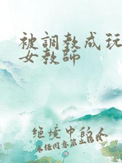 被调教成玩物的女教师