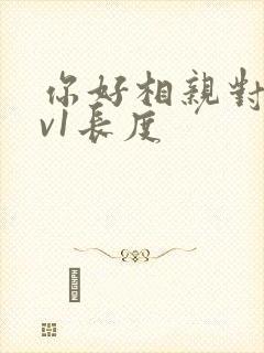 你好相亲对象1v1长度