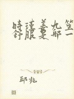 时瑾姜九笙里面舒服是哪一章