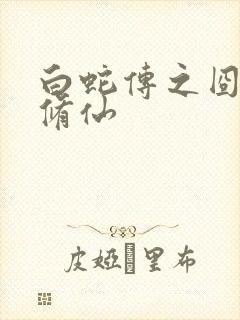 白蛇传之囧蛇要修仙