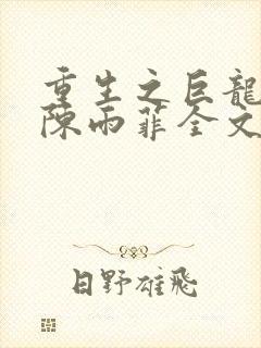 重生之巨龙征母陈雨菲全文阅读