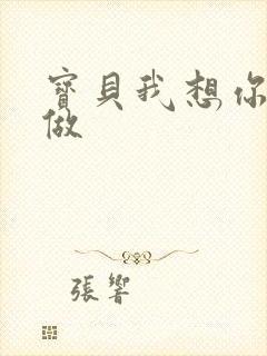 宝贝我想你用嘴做