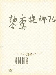 柚木提娜75部合集