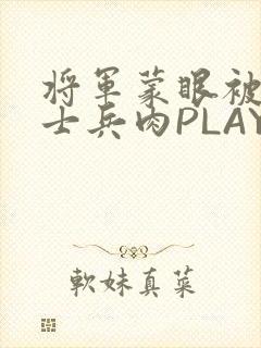 将军蒙眼被自己士兵肉PLAY