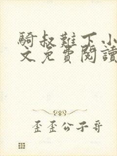 骑叔难下小说全文免费阅读