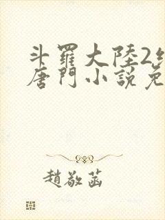 斗罗大陆2绝世唐门小说免费