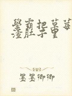 学霸把草莓放学渣肚子里