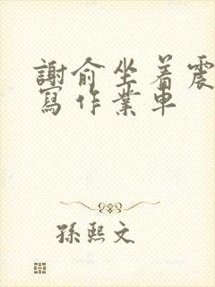 谢俞坐着震动器写作业车