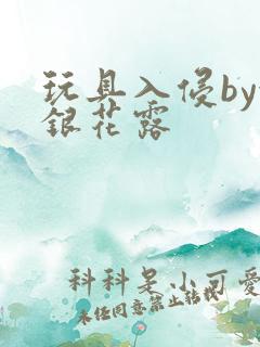 玩具入侵by金银花露