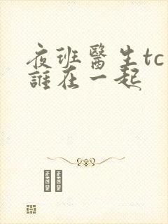 夜班医生tc和谁在一起