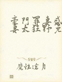 豪门罪妻盛少缠妻太狂野免费阅读