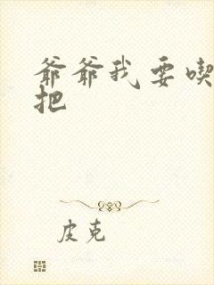 爷爷我要吃你几把