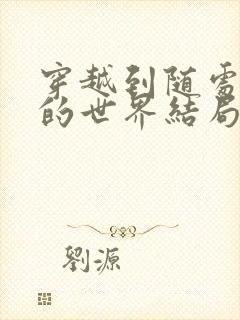 穿越到随处做X的世界结局