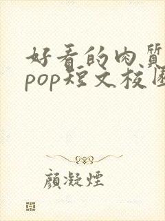 好看的肉质高的pop短文校园甜