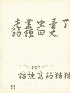 老书虫看了n遍的种田文