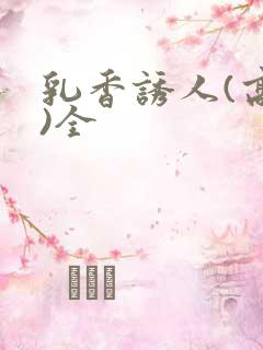 乳香诱人(高h)全