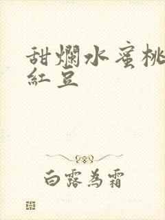 甜烂水蜜桃黄牌红豆