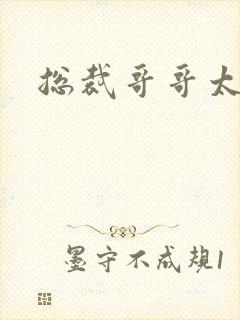 总裁哥哥太邪恶