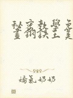 秘密教学免费漫画钢铁王美娜赞