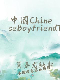 中国ChineseBoyfriendTV