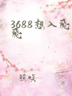 3688想入飞飞