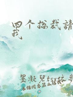 四个总裁请饶了我