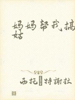 妈妈帮我搞定姑姑