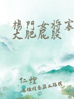 杨门女将寡妇的大肥屁股