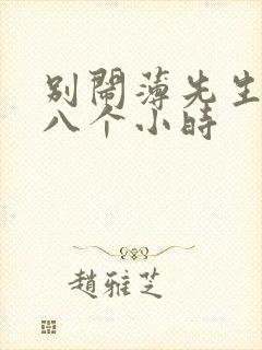 别闹薄先生做了八个小时