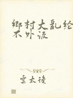 乡村大乱纶肥水不外流