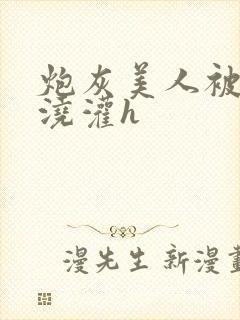 炮灰美人被男配浇灌h