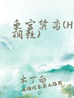 东宫禁脔(H 调教)