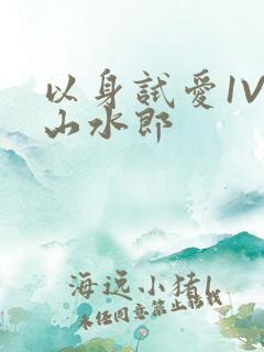 以身试爱1V1山水郎
