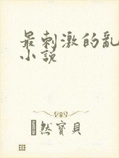 最刺激的乱L仑小说