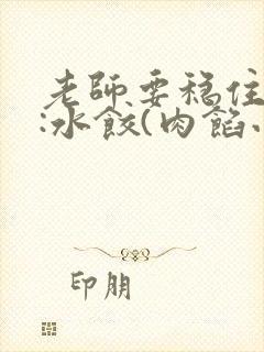 老师要稳住作者:水饺(肉馅小水饺)