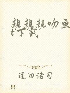 亲亲亲吻鱼txt下载