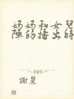 妈妈和女儿齐上阵的播出时间