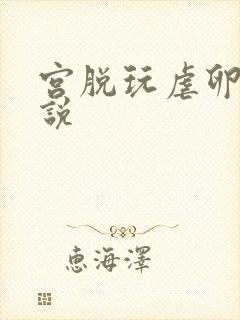 宫脱玩虐卵巢小说